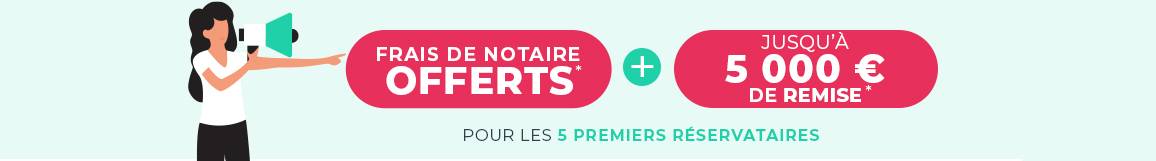 frais de notaire offerts + jusqu'à 5 000 euros de remise par piece